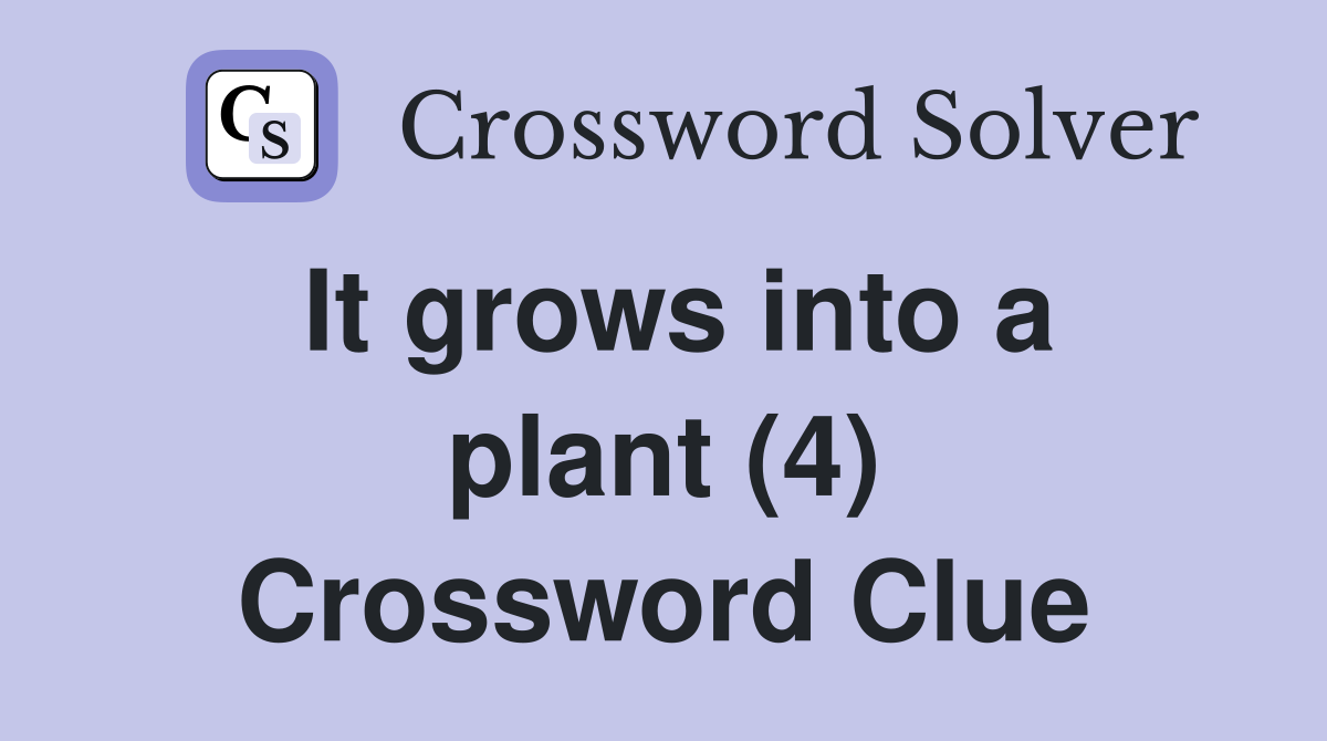 It grows into a plant (4) Crossword Clue Answers Crossword Solver